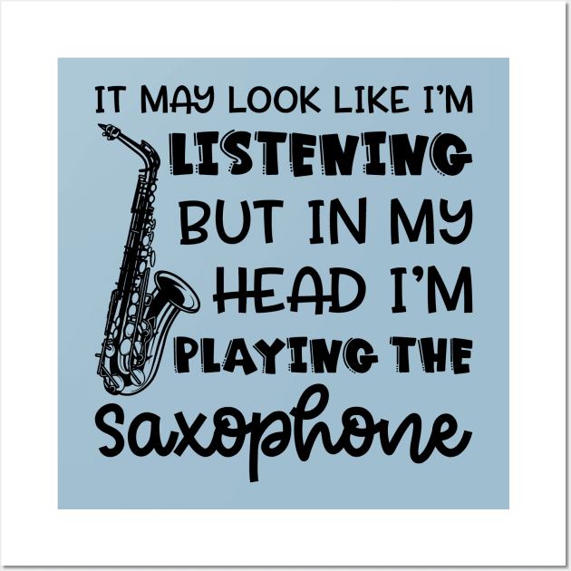 It May Look Like I'm Listening But In My Head I'm Playing The Saxophone Marching Band Cute Funny Wall Art by GlimmerDesigns